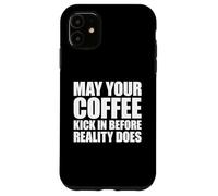 May Your Coffee Kick In Before Reality Does Case for iPhone 11