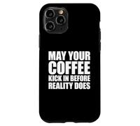 May Your Coffee Kick In Before Reality Does Case for iPhone 11 Pro