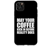 May Your Coffee Kick In Before Reality Does Case for iPhone 11 Pro Max