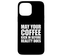 May Your Coffee Kick In Before Reality Does Case for iPhone 13 Pro Max