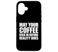 May Your Coffee Kick In Before Reality Does Case for iPhone 16