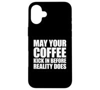 May Your Coffee Kick In Before Reality Does Case for iPhone 16 Plus