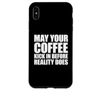 May Your Coffee Kick In Before Reality Does Case for iPhone XS Max
