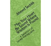 May Your Heart Be Sound Where Wisdom Is Found: A Selection of Loved Hieroglyphs