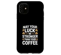 May Your Luck Be Stronger Than Your Coffee Irish Case for iPhone 11