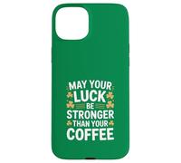 May Your Luck Be Stronger Than Your Coffee Irish Case for iPhone 15 Plus