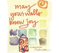 May Your Walls Know Joy: Blessings for Home (Affirmations, Meditations, For Readers of Deepening Your Prayer Life)
