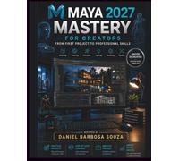 Maya 2027 Mastery for Creators: From First Project to Professional Skills (The Digital Creator Mastery Series)