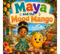 Maya and the Mood Mango: A Funny Story About Big Feelings and Brave Choices (Maya’s Mighty Moments)