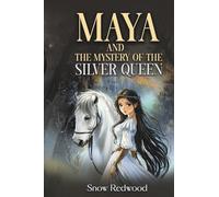 MAYA AND THE MYSTERY OF THE SILVER QUEEN: The story of a girl who learned that power comes from love, not fear.