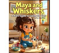 Maya and Whiskers: A Kid’s Guide to Caring for Cats: Learning Kindness, Responsibility, and Love-One Paw at a Time
