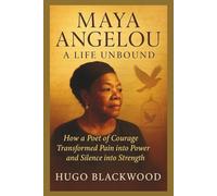 Maya Angelou: A Life Unbound: How a Poet of Courage Transformed Pain into Power and Silence into Strength (Shapers of History: Lives That Changed the World)