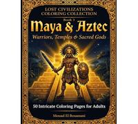 Maya & Aztec: Warriors, Temples & Sacred Gods: 50 Intricate Coloring Pages for Adults (Lost Civilizations Coloring Collection)