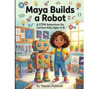 Maya Builds a Robot: A STEM Adventure for Curious Kids Ages 4-8 | A Fun Children's Picture Book About Science, Engineering, Creativity, and Problem-Solving