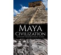 Maya Civilization: A History from Beginning to End