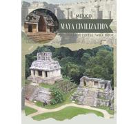 Maya Civilization Mexico Photography Coffee Table Book: Cool Pictures That Create An Idea For You About Its Architectural Art ... and The Ancient Mayans Photos Lovers