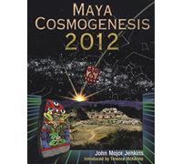 Maya Cosmogenesis 2012: The True Meaning of the Maya Calendar End-Date