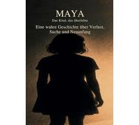 Maya - Das Kind, das überlebte: Eine Wahre Geschichte über Verlust, Suche und Neuanfang