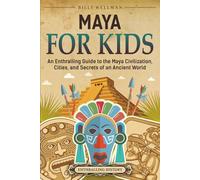 Maya for Kids: An Enthralling Guide to the Maya Civilization, Cities, and Secrets of an Ancient World (Travel through Time)