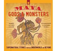 Maya Gods and Monsters: Supernatural Stories from the Underworld and Beyond