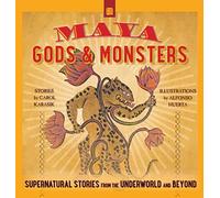 Maya Gods and Monsters: Supernatural Stories from the Underworld and Beyond