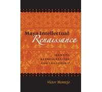 Maya Intellectual Renaissance: Identity, Representation, and Leadership (The Linda Schele Series in Maya and Pre-Columbian Studies)
