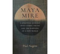 Maya Mire; A Spiritual Journey into Cosmic Truth and the Dawning of a New World