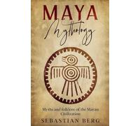 Maya Mythology: Myths and Folklore of the Mayan Civilization