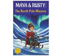 Maya&Rusty The North Pole Mission: Magical Illustrated Christmas Story Adventure For Young Readers About Friendship And Joy, Perfect Gift For Bed Time For Kids 6+.