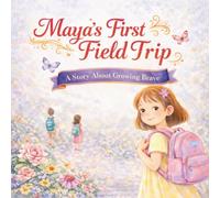 Maya’s First Field Trip: A Story About Curiosity and Adventure (Maya’s Little Adventures)