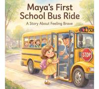 Maya’s First School Bus Ride: A Gentle Story About Bravery, Independence, and New Beginnings (Maya’s Little Adventures)
