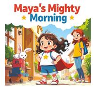 Maya’s Mighty Morning: A Fun Kids’ Story About Confidence, Imagination, and Getting Ready for School.