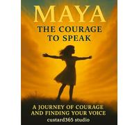 MAYA: The Courage to Speak: A Journey of Bravery, Confidence, and Finding Your Voice