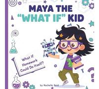 Maya the "What If" Kid: What If Homework Could Do Itself? (Maya’s “What If?” Adventure Series)