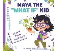 Maya the "What If" Kid: What If Plants Could Talk? (Maya’s “What If?” Adventure Series)