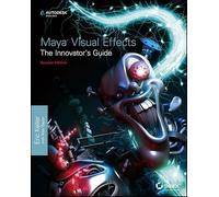 Maya Visual Effects The Innovator's Guide: Autodesk Official Press