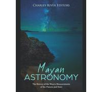 Mayan Astronomy: The History of the Maya’s Measurements of the Planets and Stars