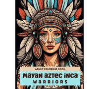 Mayan Aztec Inca Coloring Book for Adult Relaxation and Stress Relief: Inspired by the Ancient Warriors of Mexico and Latin America | Anxiety Relief ... Boys and Girls | History Lovers Gift Ideas