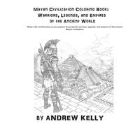 Mayan Civilization Coloring Book: Warriors, Legends, and Empires of the Ancient World: Relax with mindfulness as you explore the bravery and valor of ... and Knights: Historic Coloring Adventures)