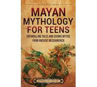 Mayan Mythology for Teens: Enthralling Tales and Cosmic Myths from Ancient Mesoamerica