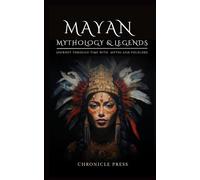 Mayan Mythology: Journey Through Time with Gods, Goddess, Creatures and Legends