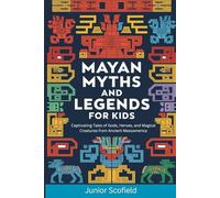 MAYAN MYTHS AND LEGENDS FOR KIDS: Captivating Tales of Gods, Heroes, and Magical Creatures from Ancient Mesoamerica