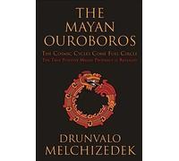 Mayan Ouroboros: The Cosmis Cycles Come Full Circle: The True Positive Mayan Prophecy is Revealed