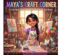 Maya's Craft Corner: A Story About Creativity, and Following Your Dreams: Teaching Financial Literacy, Entrepreneurship & Creative Confidence to Kids ... Pages Plus Business Starter Guide + Bonuses