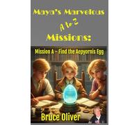 Maya's Marvelous A to Z Missions: Mission A - Find the Aepyornis Egg (Maya's Marvelous Time Machine Adventures)