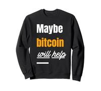 Maybe Bitcoin Will Help (BTC Statement) Sweatshirt