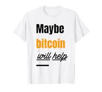 Maybe Bitcoin Will Help (BTC Statement) T-Shirt