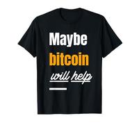 Maybe Bitcoin Will Help (BTC Statement) T-Shirt