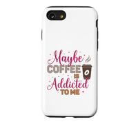 Maybe Coffee Is Addicted To Me Caffeine Lover Case for iPhone SE (2020) / 7/8