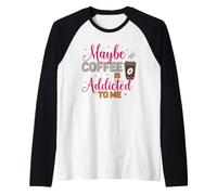 Maybe Coffee is Addicted to Me Caffeine Lover Raglan Baseball Tee